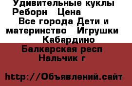 Удивительные куклы Реборн › Цена ­ 6 500 - Все города Дети и материнство » Игрушки   . Кабардино-Балкарская респ.,Нальчик г.